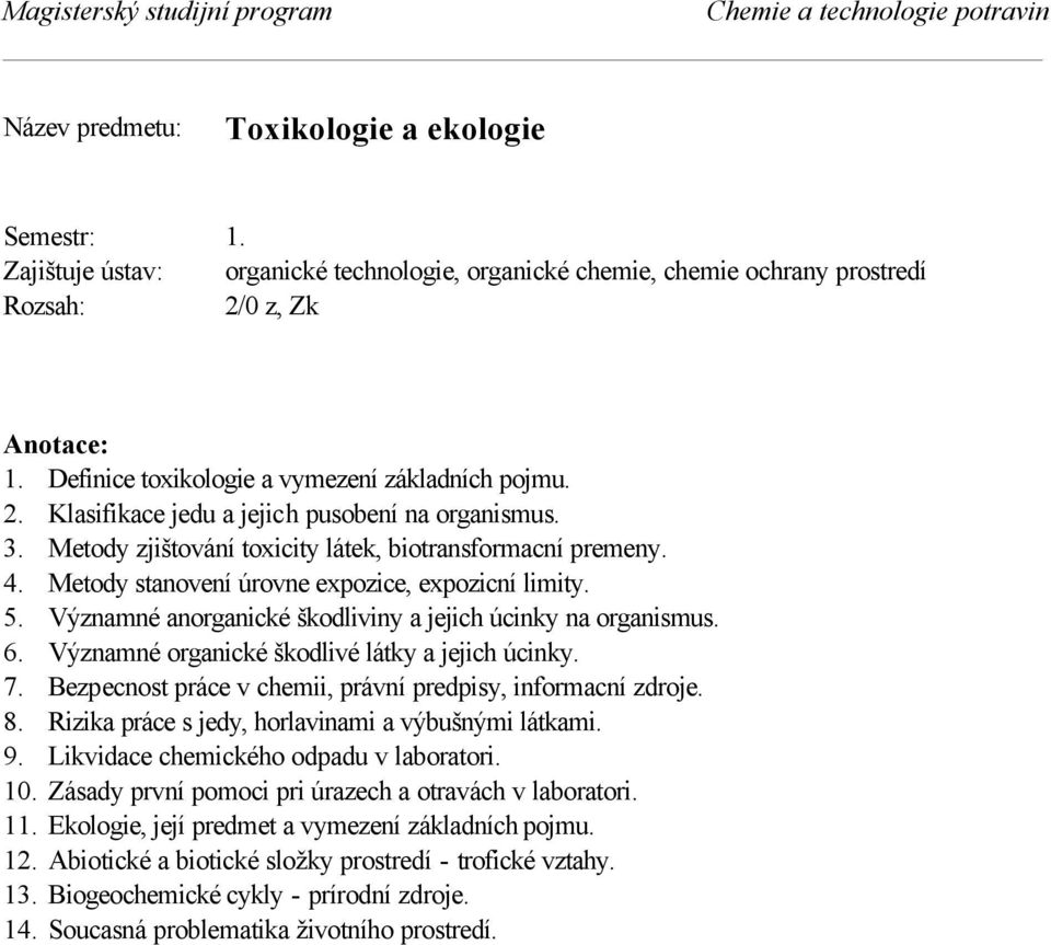 Významné organické škodlivé látky a jejich úcinky. 7. Bezpecnost práce v chemii, právní predpisy, informacní zdroje. 8. Rizika práce s jedy, horlavinami a výbušnými látkami. 9.