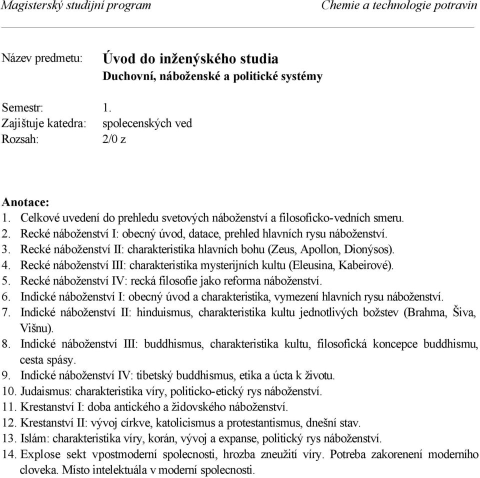 Recké náboženství II: charakteristika hlavních bohu (Zeus, Apollon, Dionýsos). 4. Recké náboženství III: charakteristika mysterijních kultu (Eleusina, Kabeirové). 5.