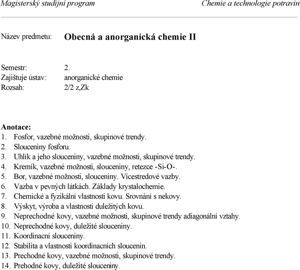 Vazba v pevných látkách. Základy krystalochemie. 7. Chemické a fyzikální vlastnosti kovu. Srovnání s nekovy. 8. Výskyt, výroba a vlastnosti duležitých kovu. 9.