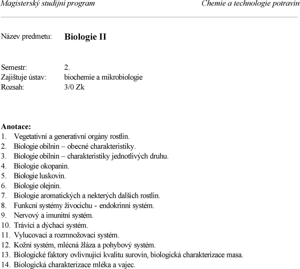 Funkcní systémy živocichu - endokrinní systém. 9. Nervový a imunitní systém. 10. Trávící a dýchací systém. 11. Vylucovací a rozmnožovací systém. 12.