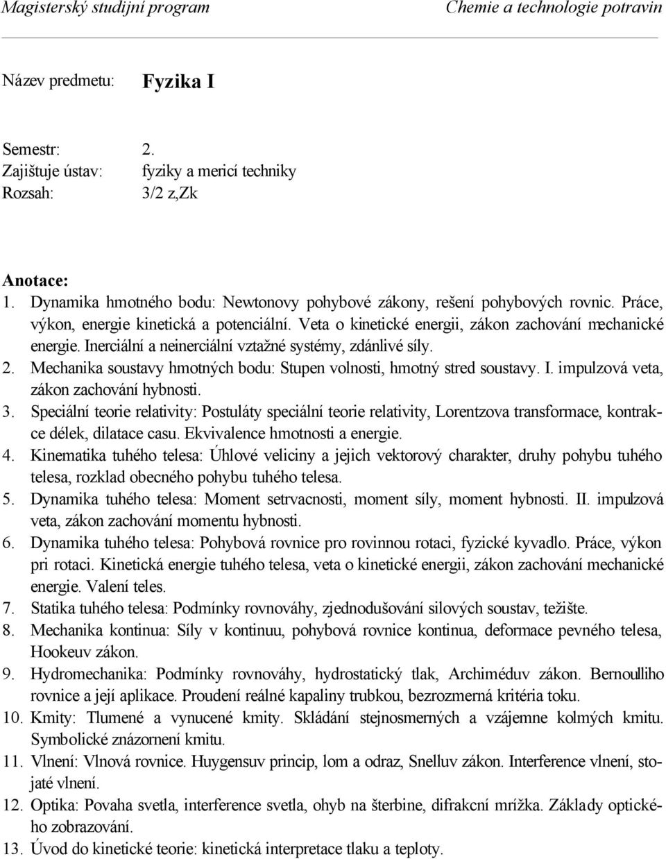 3. Speciální teorie relativity: Postuláty speciální teorie relativity, Lorentzova transformace, kontrakce délek, dilatace casu. Ekvivalence hmotnosti a energie. 4.