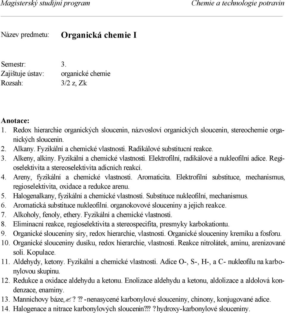 Regioselektivita a stereoselektivita adicních reakcí. 4. Areny, fyzikální a chemické vlastnosti. Aromaticita. Elektrofilní substituce, mechanismus, regioselektivita, oxidace a redukce arenu. 5.