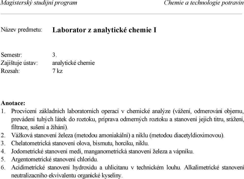 titru, srážení, filtrace, sušení a žíhání). 2. Vážková stanovení železa (metodou amoniakální) a niklu (metodou diacetyldioximovou). 3.