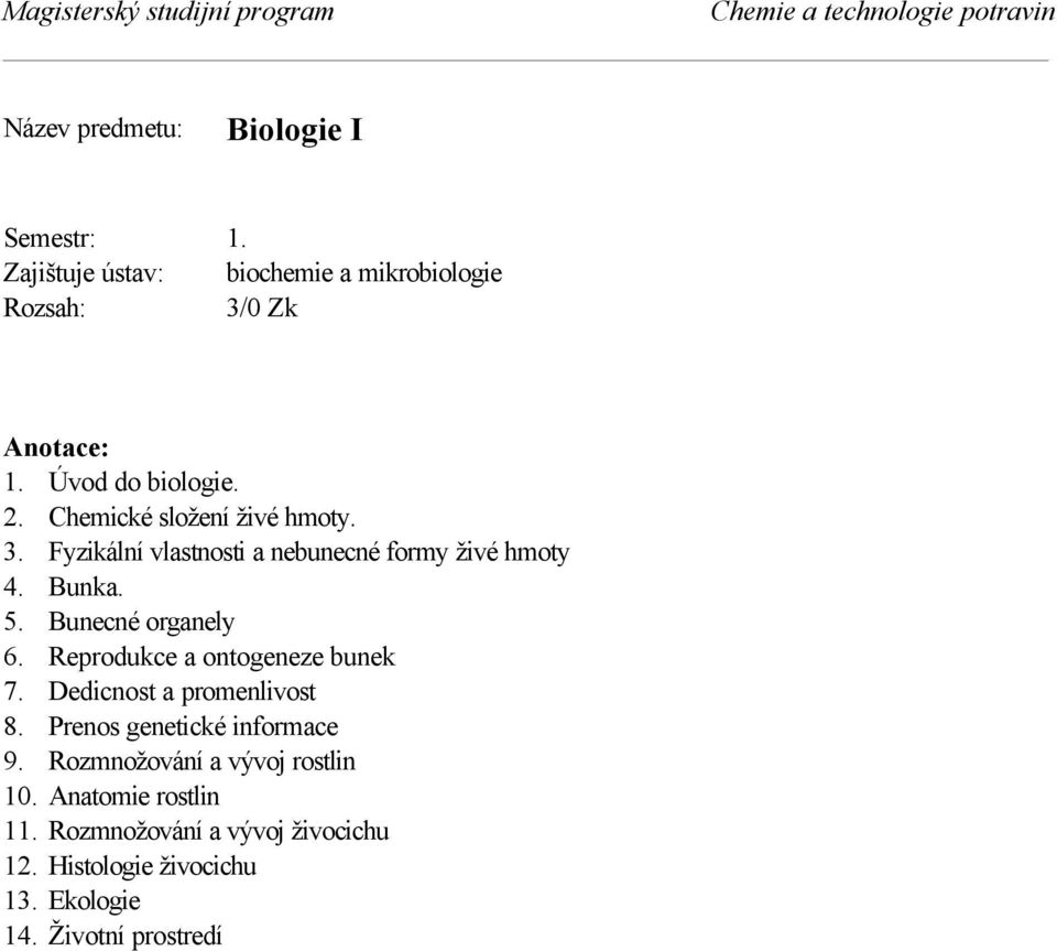 Bunecné organely 6. Reprodukce a ontogeneze bunek 7. Dedicnost a promenlivost 8. Prenos genetické informace 9.