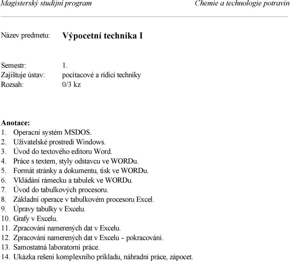 Vkládání rámecku a tabulek ve WORDu. 7. Úvod do tabulkových procesoru. 8. Základní operace v tabulkovém procesoru Excel. 9. Úpravy tabulky v Excelu. 10.