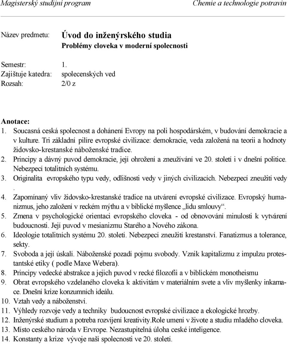 Tri základní pilíre evropské civilizace: demokracie, veda založená na teorii a hodnoty židovsko-krestanské náboženské tradice. 2. Principy a dávný puvod demokracie, její ohrožení a zneužívání ve 20.