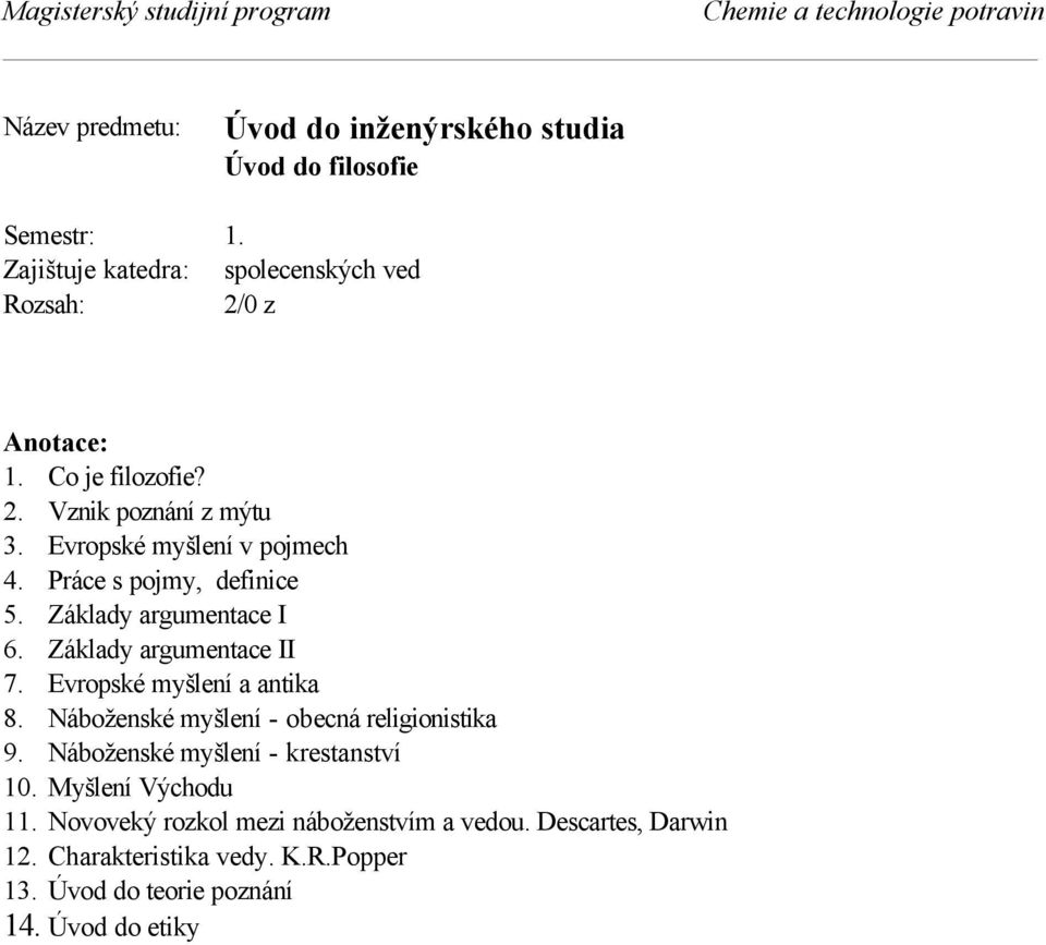 Evropské myšlení a antika 8. Náboženské myšlení - obecná religionistika 9. Náboženské myšlení - krestanství 10. Myšlení Východu 11.