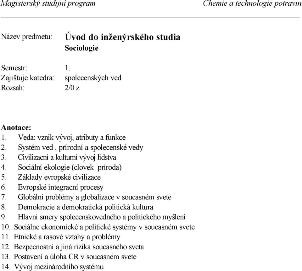 Evropské integracní procesy 7. Globální problémy a globalizace v soucasném svete 8. Demokracie a demokratická politická kultura 9.