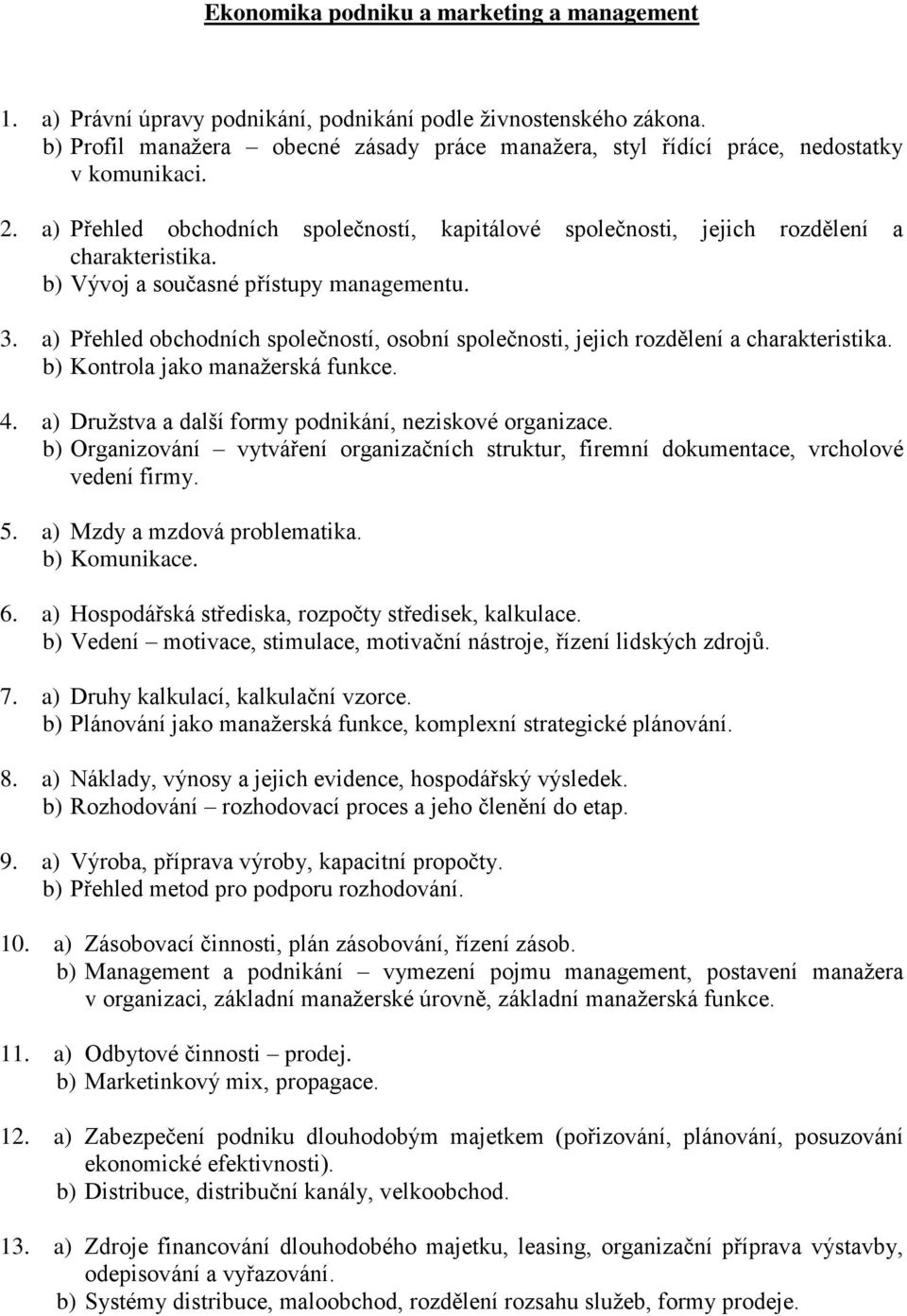 b) Vývoj a současné přístupy managementu. 3. a) Přehled obchodních společností, osobní společnosti, jejich rozdělení a charakteristika. b) Kontrola jako manažerská funkce. 4.