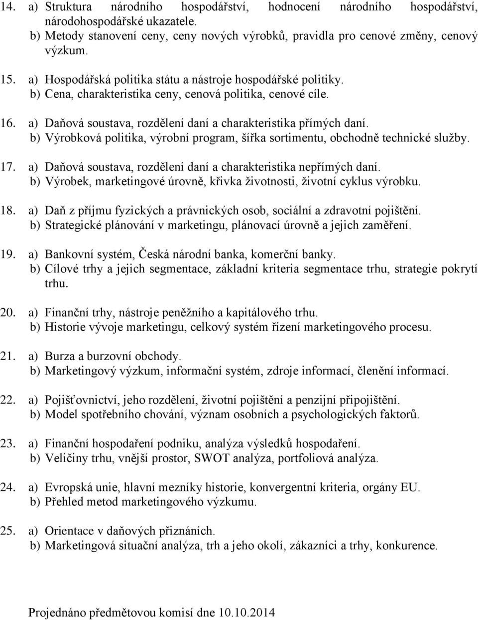 b) Výrobková politika, výrobní program, šířka sortimentu, obchodně technické služby. 17. a) Daňová soustava, rozdělení daní a charakteristika nepřímých daní.