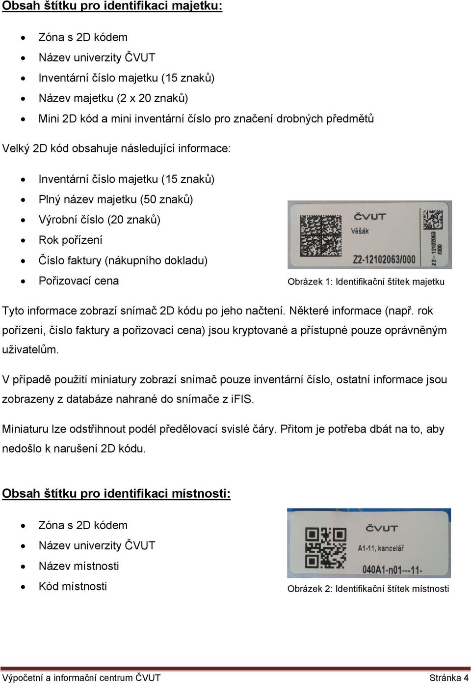 Pořizovací cena Obrázek 1: Identifikační štítek majetku Tyto informace zobrazí snímač 2D kódu po jeho načtení. Některé informace (např.