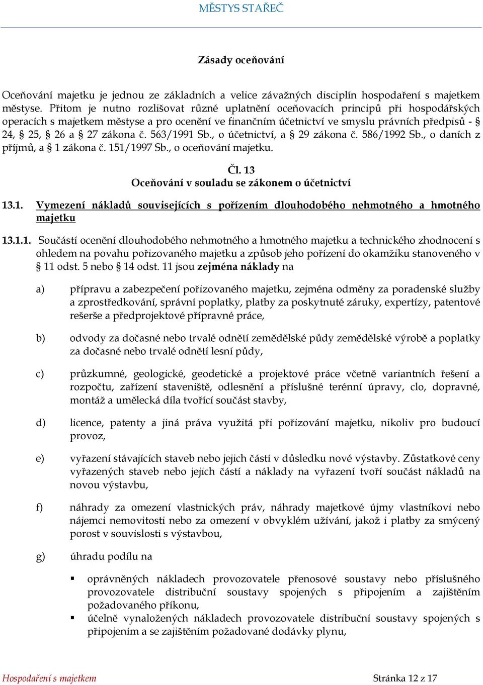 zákona č. 563/1991 Sb., o účetnictví, a 29 zákona č. 586/1992 Sb., o daních z příjmů, a 1 zákona č. 151/1997 Sb., o oceňování majetku. Čl. 13 Oceňování v souladu se zákonem o účetnictví 13.1. Vymezení nákladů souvisejících s pořízením dlouhodobého nehmotného a hmotného majetku 13.