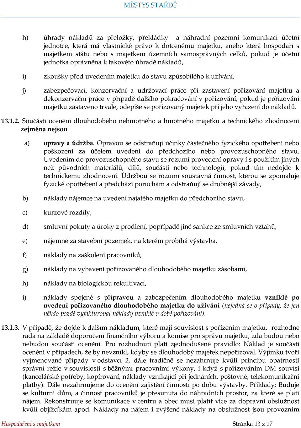 j) zabezpečovací, konzervační a udržovací práce při zastavení pořizování majetku a dekonzervační práce v případě dalšího pokračování v pořizování; pokud je pořizování majetku zastaveno trvale,