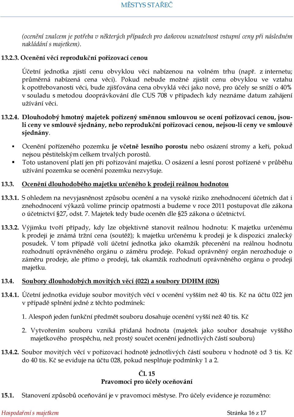 Pokud nebude možné zjistit cenu obvyklou ve vztahu k opotřebovanosti věci, bude zjišťována cena obvyklá věci jako nové, pro účely se sníží o 40% v souladu s metodou dooprávkování dle CUS 708 v