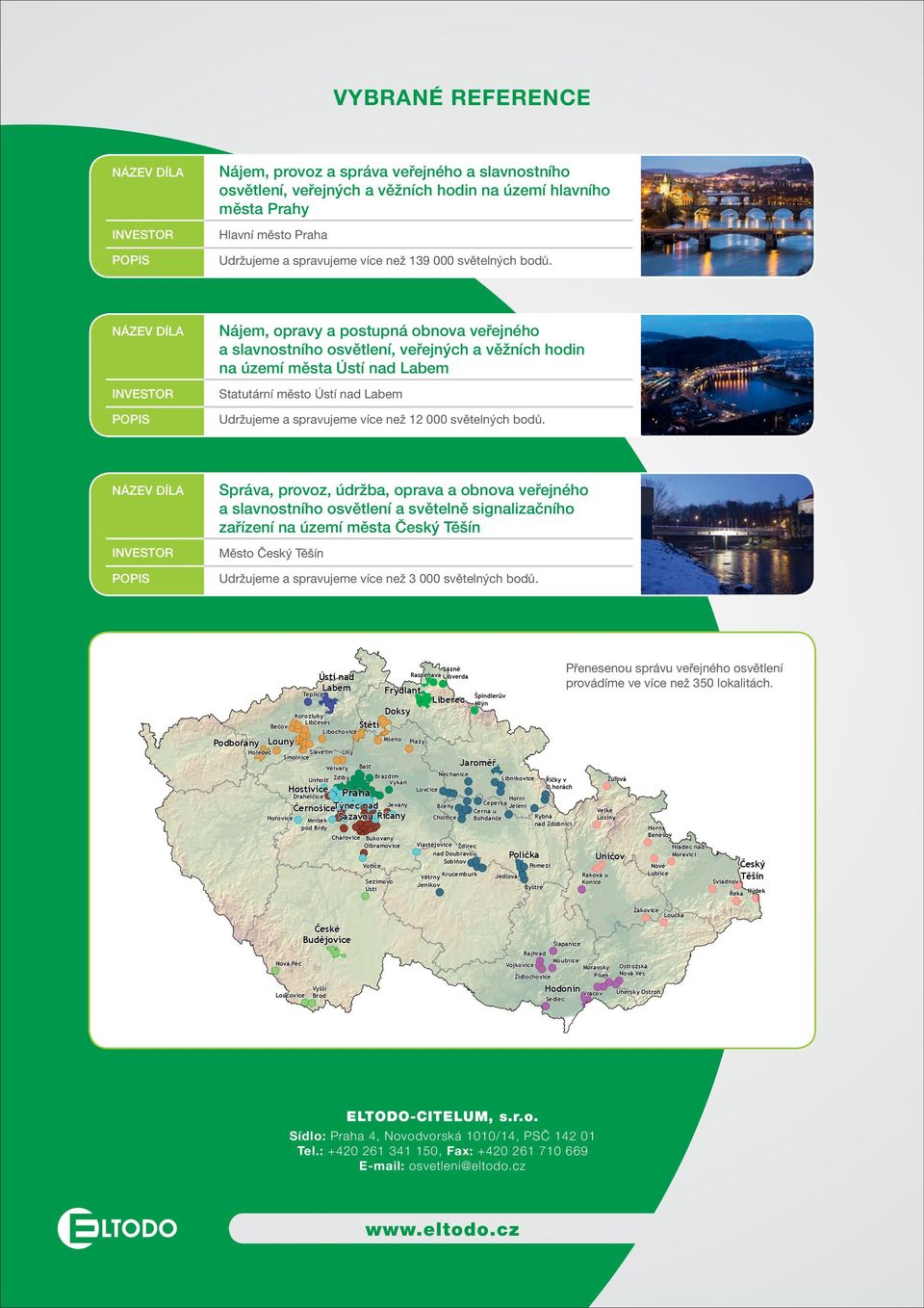 Nájem, opravy a postupná obnova veřejného a slavnostního osvětlení, veřejných a věžních hodin na území města Ústí nad Labem Statutární město Ústí nad Labem Udržujeme a spravujeme více než 12 000 