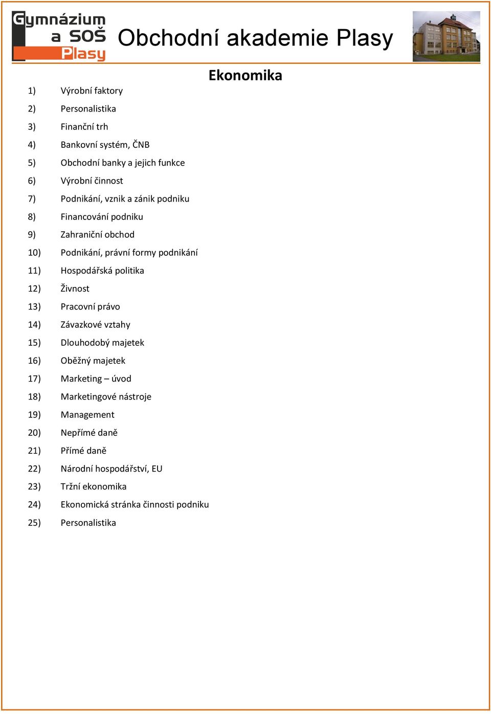 právo 14) Závazkové vztahy 15) Dlouhodobý majetek 16) Oběžný majetek 17) Marketing úvod 18) Marketingové nástroje 19) Management 20) Nepřímé daně 21)