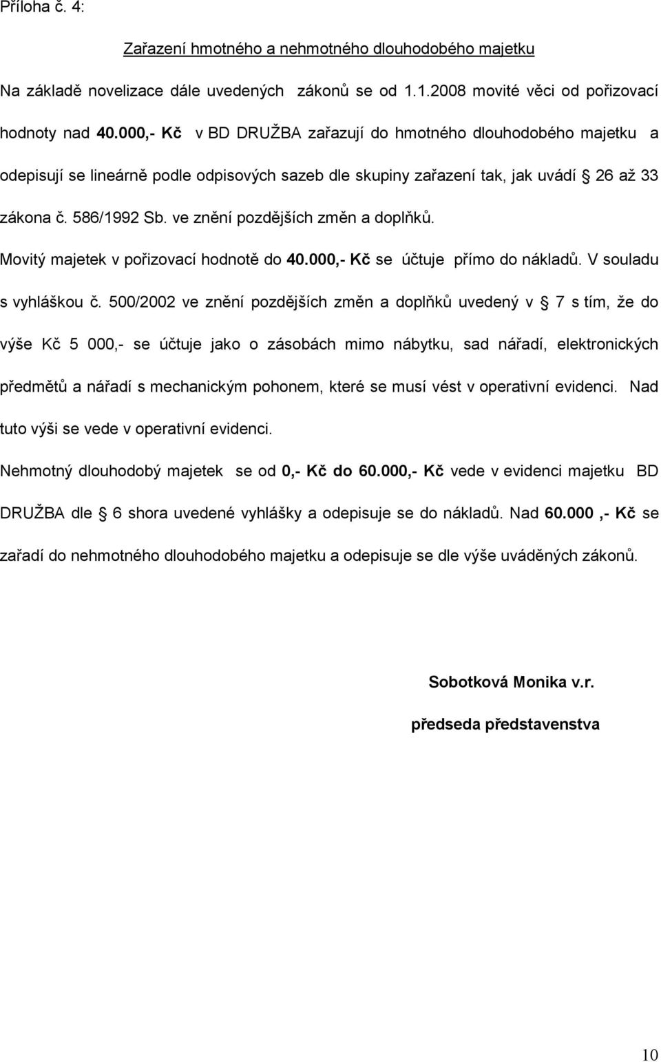 ve znění pozdějších změn a doplňků. Movitý majetek v pořizovací hodnotě do 40.000,- Kč se účtuje přímo do nákladů. V souladu s vyhláškou č.