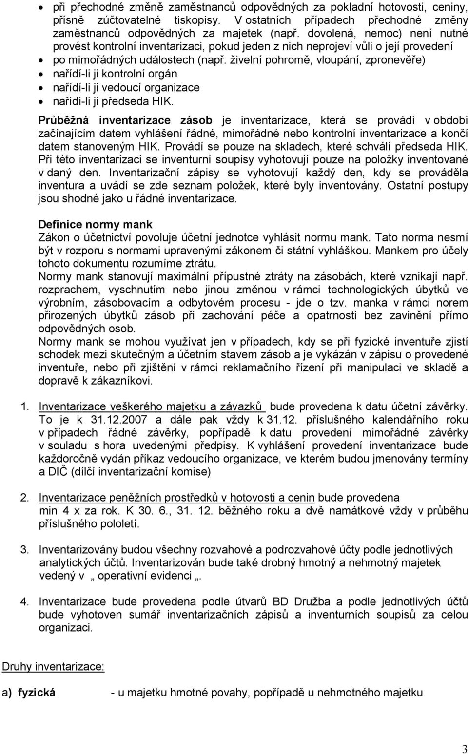 živelní pohromě, vloupání, zpronevěře) nařídí-li ji kontrolní orgán nařídí-li ji vedoucí organizace nařídí-li ji předseda HIK.