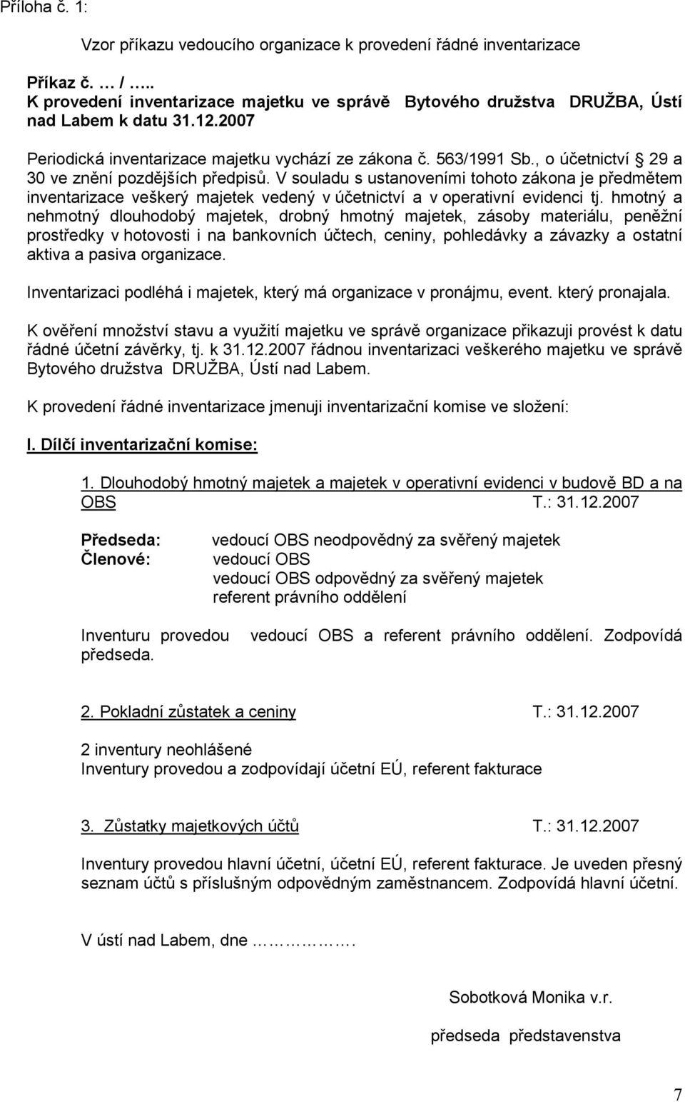 V souladu s ustanoveními tohoto zákona je předmětem inventarizace veškerý majetek vedený v účetnictví a v operativní evidenci tj.