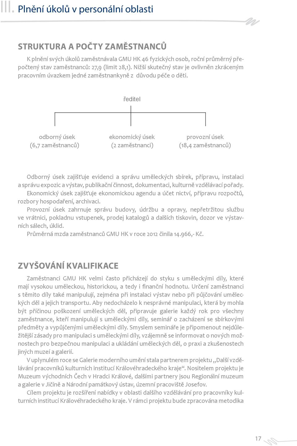 ředitel odborný úsek ekonomický úsek provozní úsek (6,7 zaměstnanců) (2 zaměstnanci) (18,4 zaměstnanců) Odborný úsek zajišťuje evidenci a správu uměleckých sbí rek, přípravu, instalaci a správu