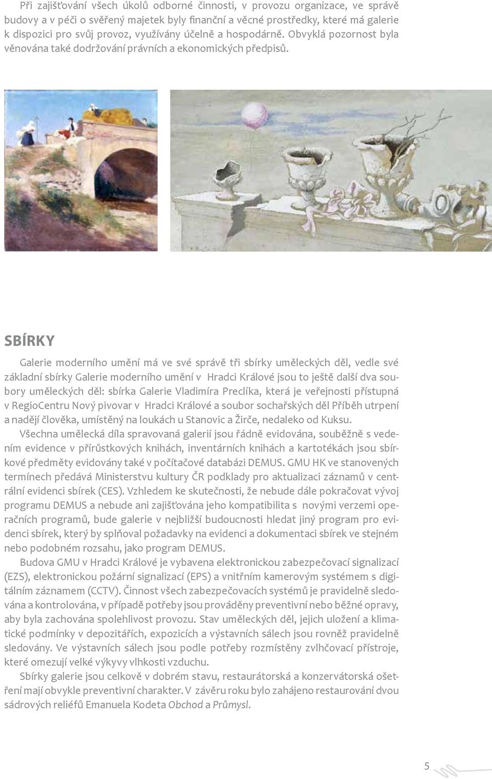 Sbírky Galerie moderního umění má ve své správě tři sbírky uměleckých děl, vedle své základní sbírky Galerie moderního umění v Hradci Králové jsou to ještě další dva soubory uměleckých děl: sbírka