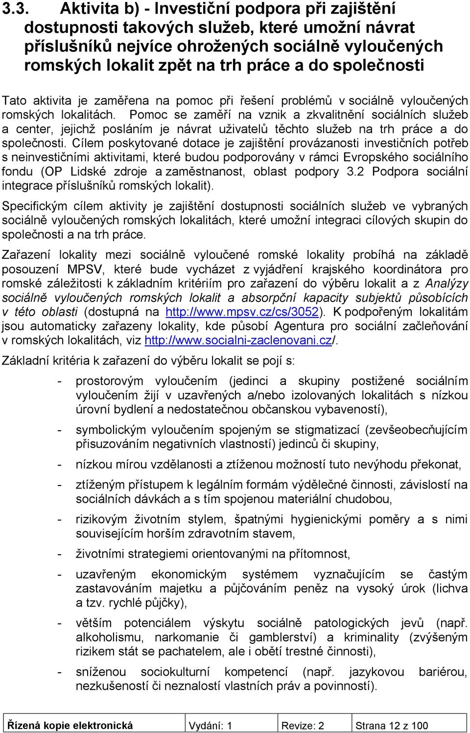 Pomoc se zaměří na vznik a zkvalitnění sociálních služeb a center, jejichž posláním je návrat uživatelů těchto služeb na trh práce a do společnosti.