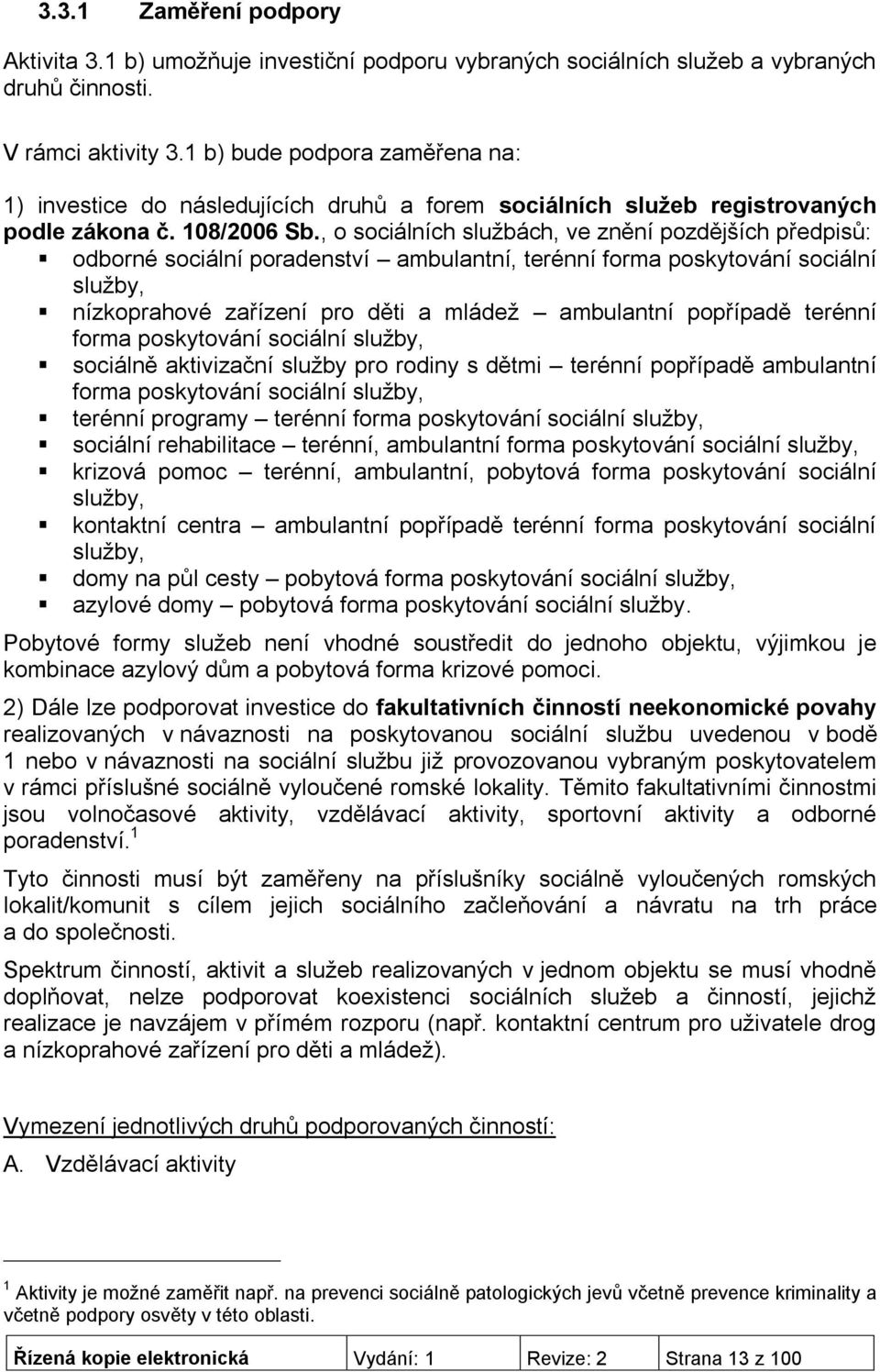 , o sociálních službách, ve znění pozdějších předpisů: odborné sociální poradenství ambulantní, terénní forma poskytování sociální služby, nízkoprahové zařízení pro děti a mládež ambulantní popřípadě