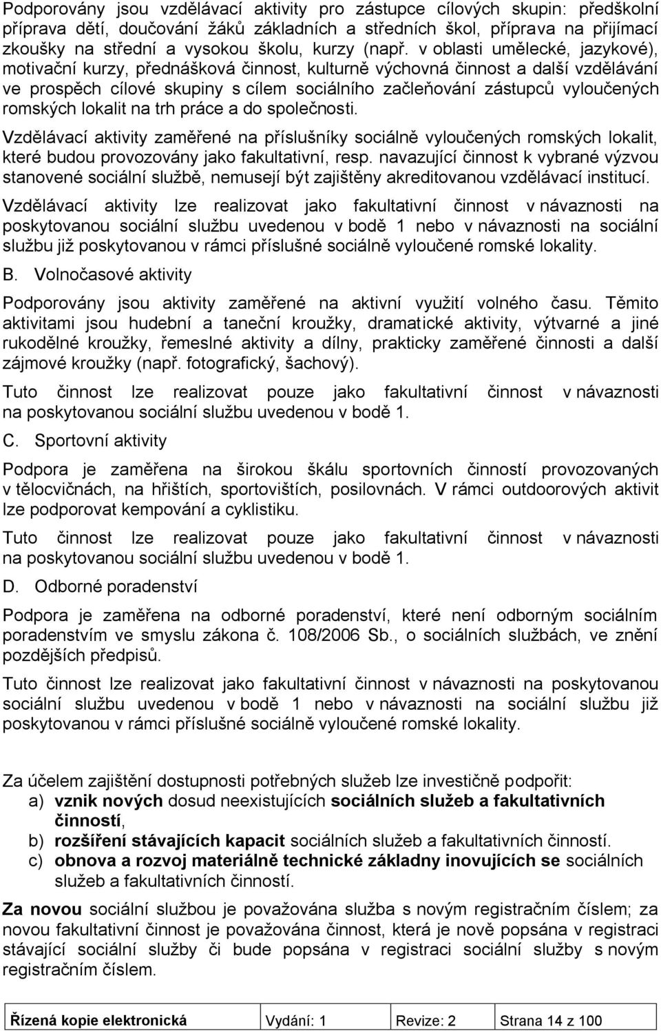 v oblasti umělecké, jazykové), motivační kurzy, přednášková činnost, kulturně výchovná činnost a další vzdělávání ve prospěch cílové skupiny s cílem sociálního začleňování zástupců vyloučených