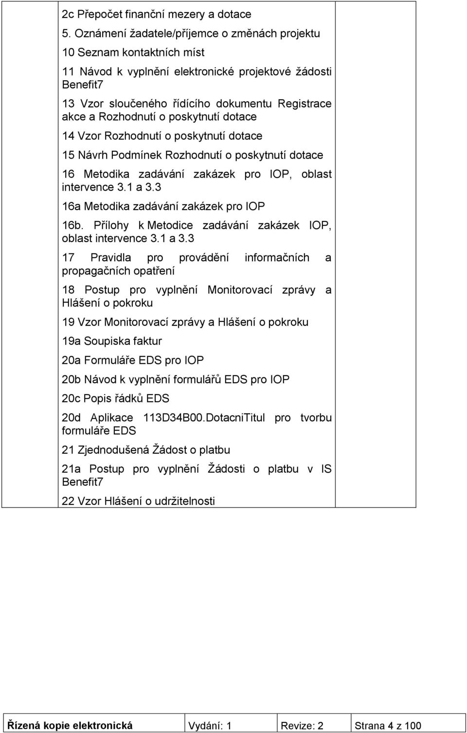 Rozhodnutí o poskytnutí dotace 14 Vzor Rozhodnutí o poskytnutí dotace 15 Návrh Podmínek Rozhodnutí o poskytnutí dotace 16 Metodika zadávání zakázek pro IOP, oblast intervence 3.1 a 3.