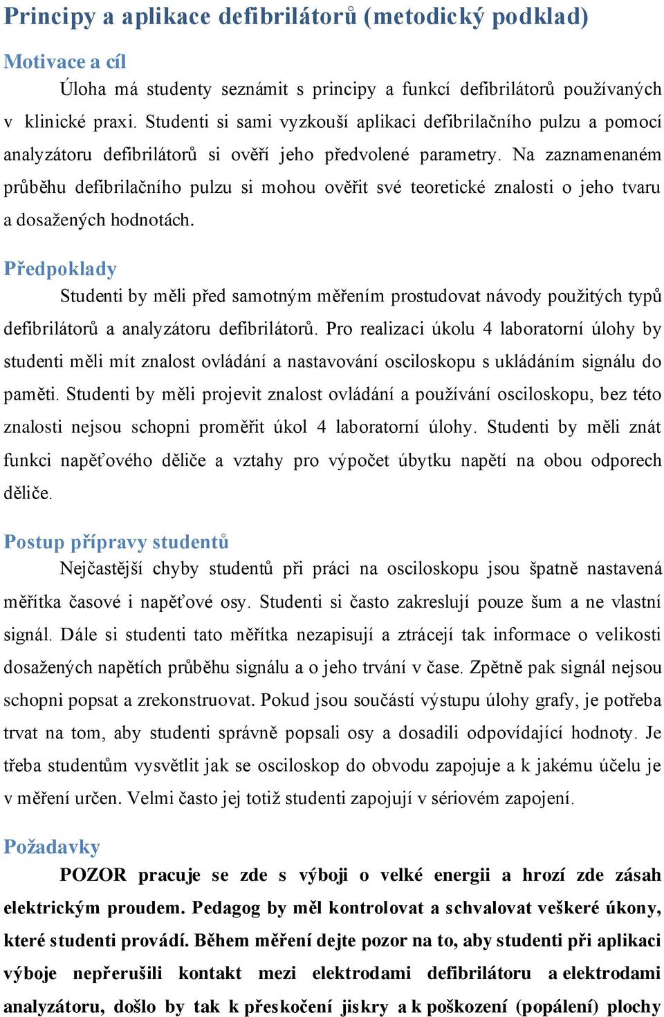 Na zaznamenaném průběhu defibrilačního pulzu si mohou ověřit své teoretické znalosti o jeho tvaru a dosažených hodnotách.