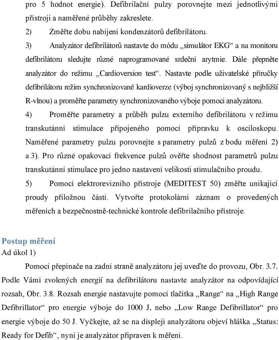 Nastavte podle uživatelské příručky defibrilátoru režim synchronizované kardioverze (výboj synchronizovaný s nejbližší R-vlnou) a proměřte parametry synchronizovaného výboje pomocí analyzátoru.