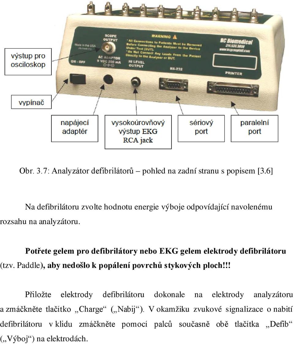 Potřete gelem pro defibrilátory nebo EKG gelem elektrody defibrilátoru (tzv. Paddle), aby nedošlo k popálení povrchů stykových ploch!