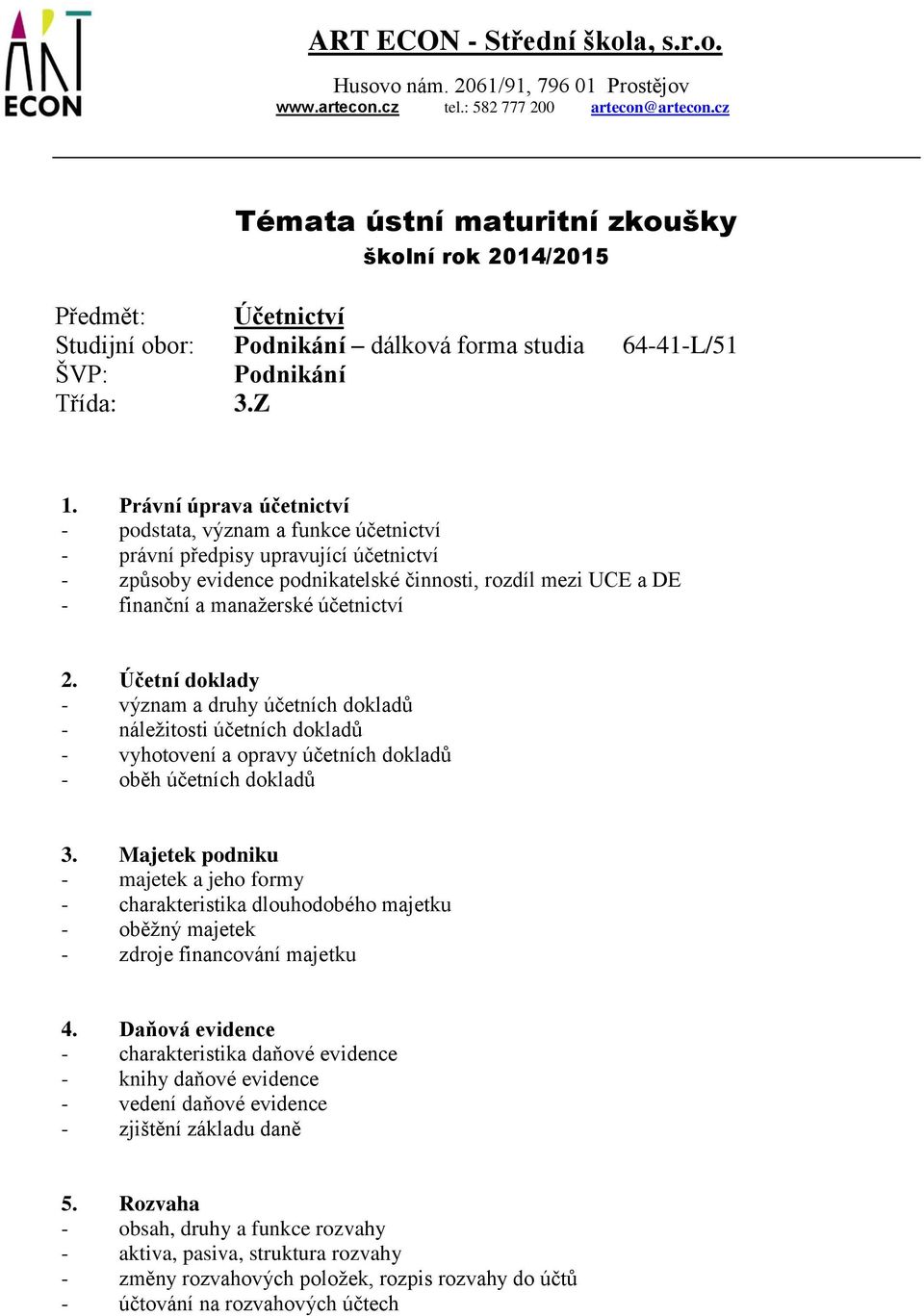 účetnictví 2. Účetní doklady - význam a druhy účetních dokladů - náležitosti účetních dokladů - vyhotovení a opravy účetních dokladů - oběh účetních dokladů 3.