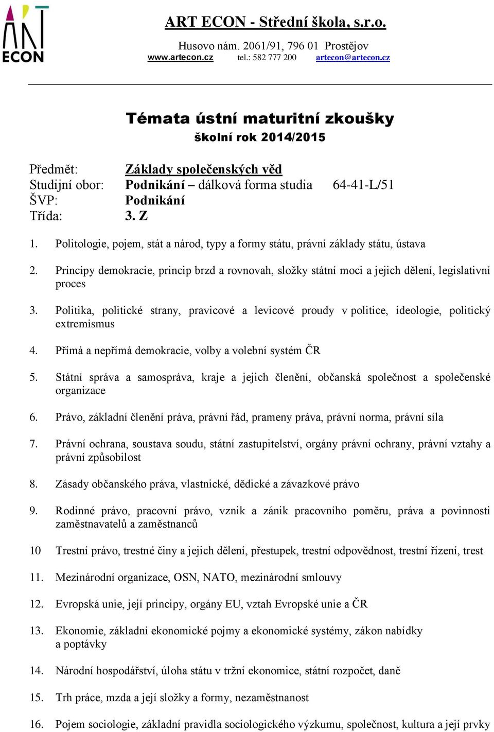 Politika, politické strany, pravicové a levicové proudy v politice, ideologie, politický extremismus 4. Přímá a nepřímá demokracie, volby a volební systém ČR 5.