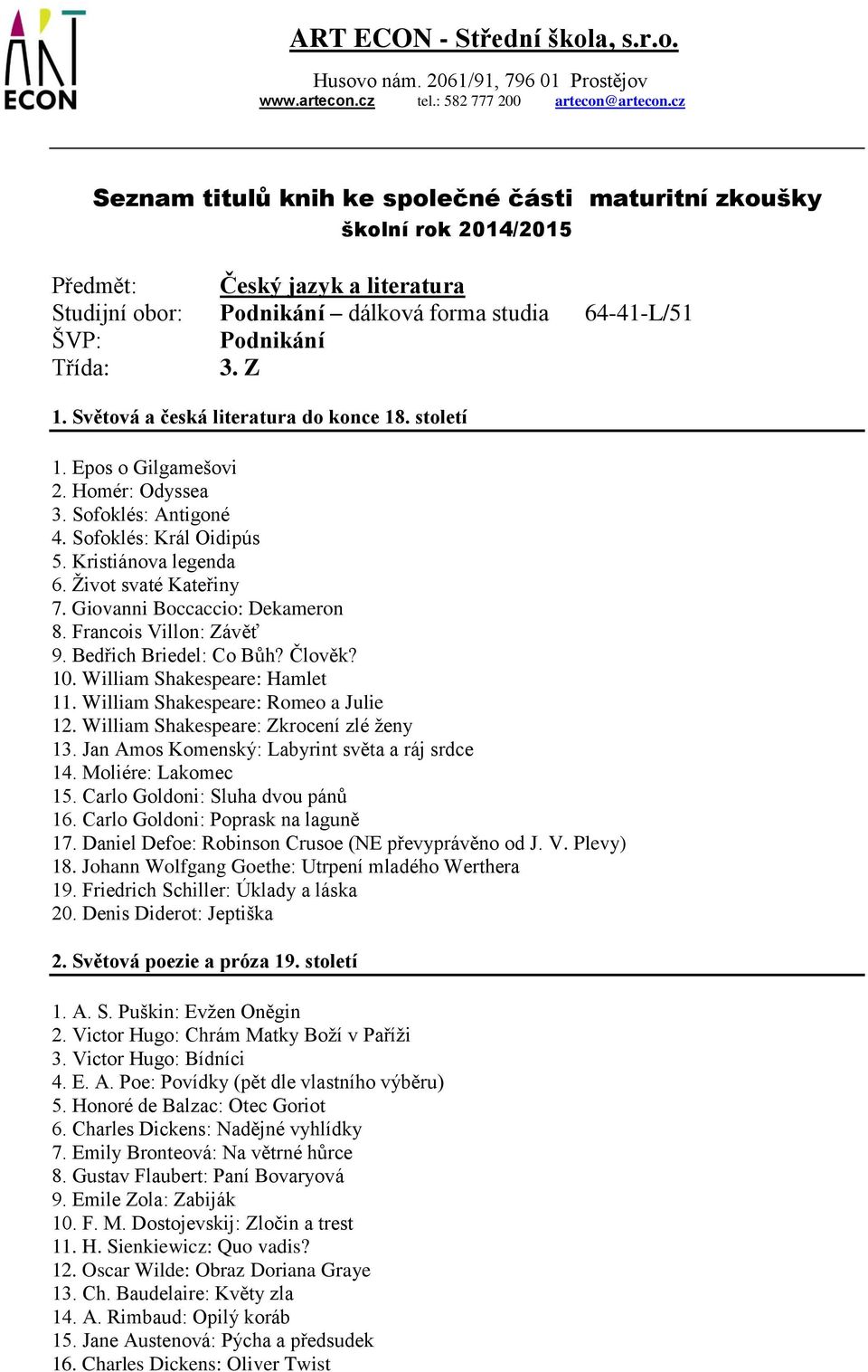 Giovanni Boccaccio: Dekameron 8. Francois Villon: Závěť 9. Bedřich Briedel: Co Bůh? Člověk? 10. William Shakespeare: Hamlet 11. William Shakespeare: Romeo a Julie 12.