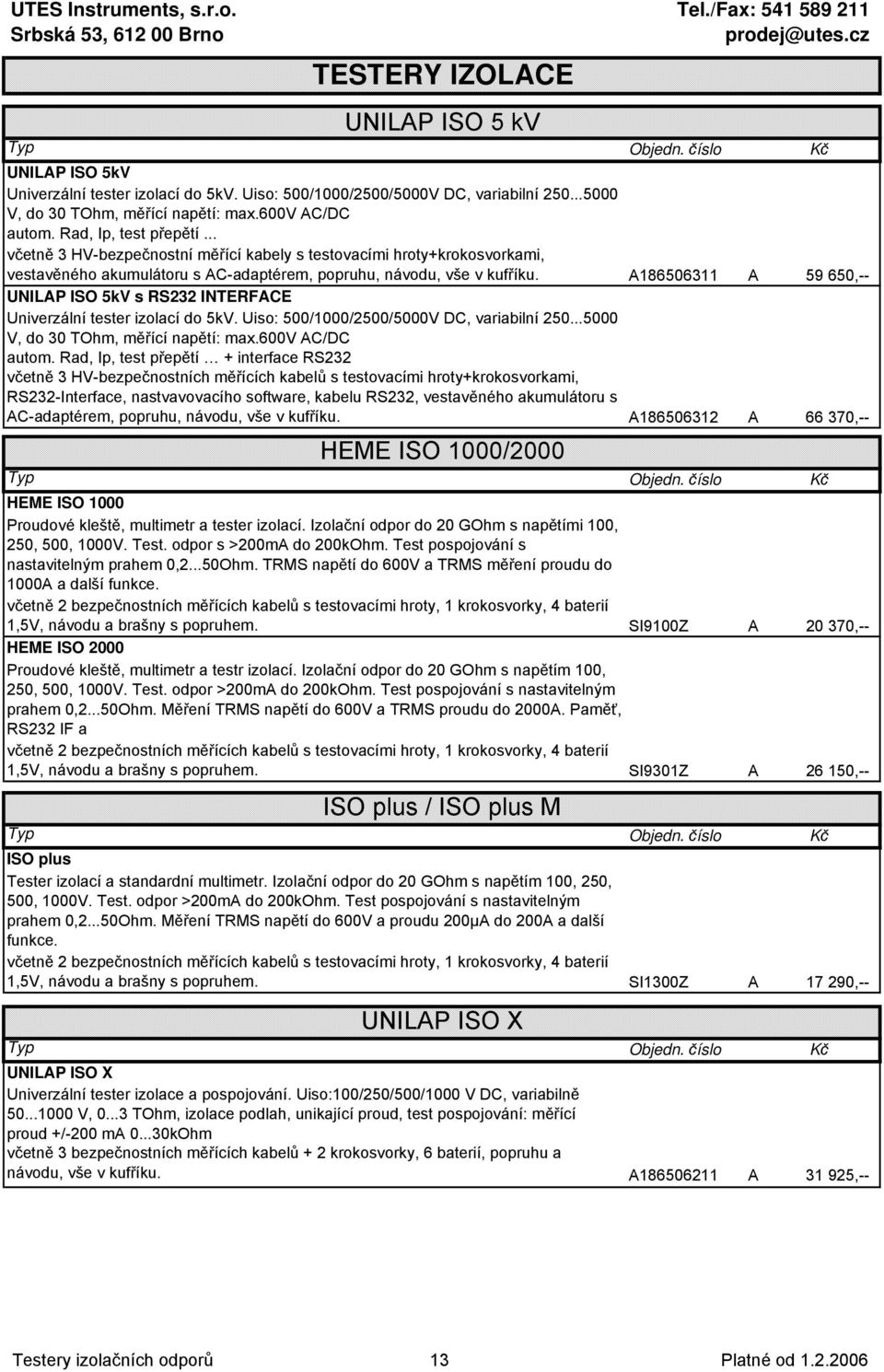 A186506311 A 59 650,-- UNILAP ISO 5kV s RS232 INTERFACE Univerzální tester izolací do 5kV. Uiso: 500/1000/2500/5000V DC, variabilní 250...5000 V, do 30 TOhm, měřící napětí: max.600v AC/DC autom.