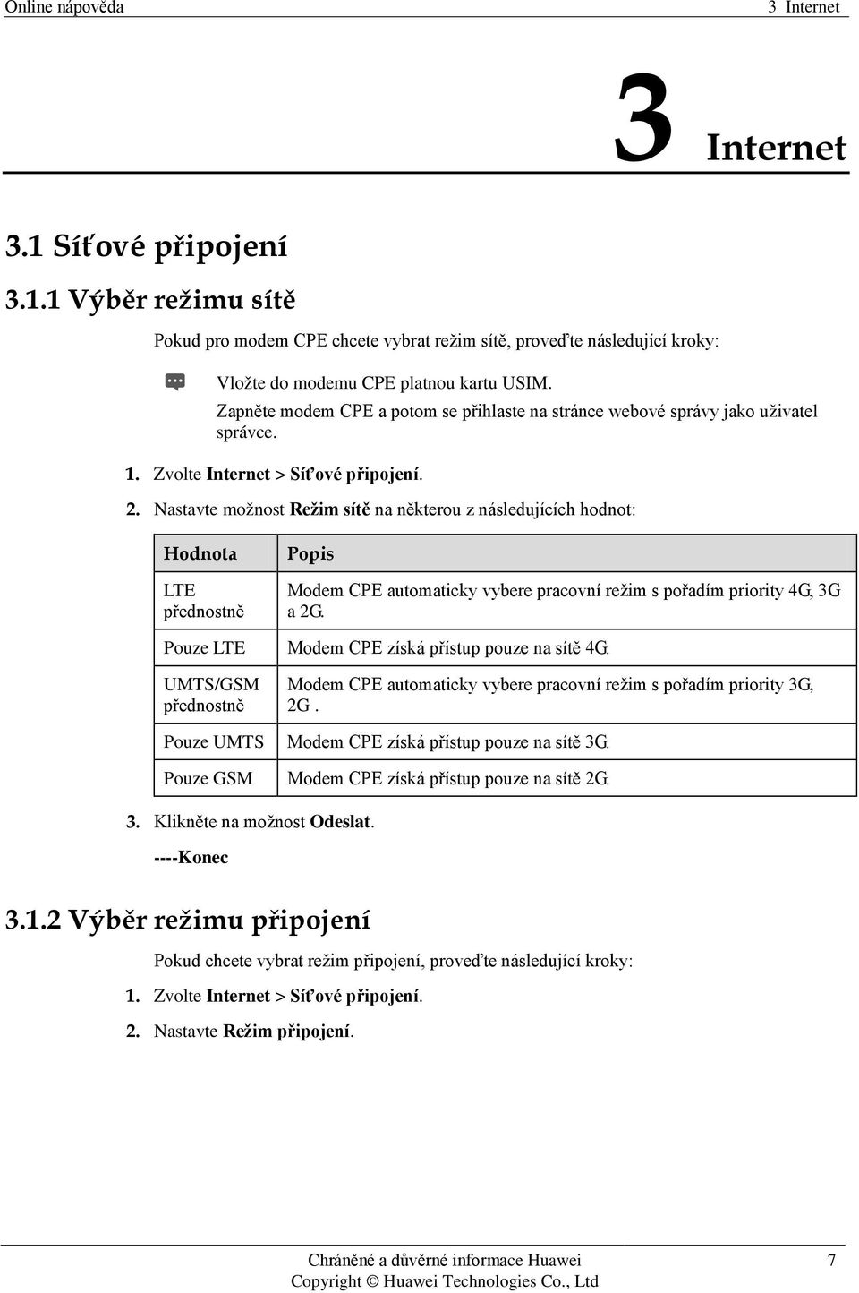 Nastavte možnost Režim sítě na některou z následujících hodnot: Hodnota LTE přednostně Popis Modem CPE automaticky vybere pracovní režim s pořadím priority 4G, 3G a 2G.