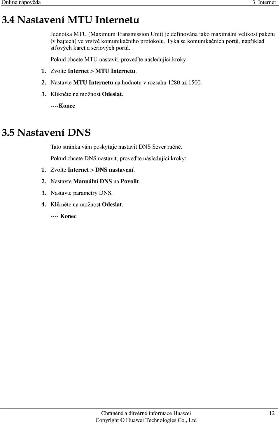 Nastavte MTU Internetu na hodnotu v rozsahu 1280 až 1500. 3. Klikněte na možnost Odeslat. 3.5 Nastavení DNS Tato stránka vám poskytuje nastavit DNS Sever ručně.