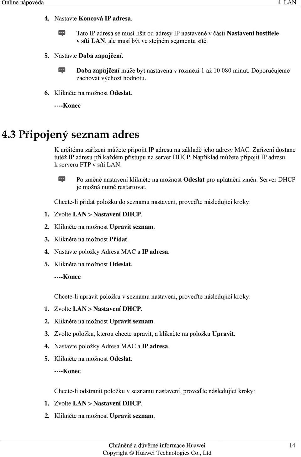 3 Připojený seznam adres K určitému zařízení můžete připojit IP adresu na základě jeho adresy MAC. Zařízení dostane tutéž IP adresu při každém přístupu na server DHCP.