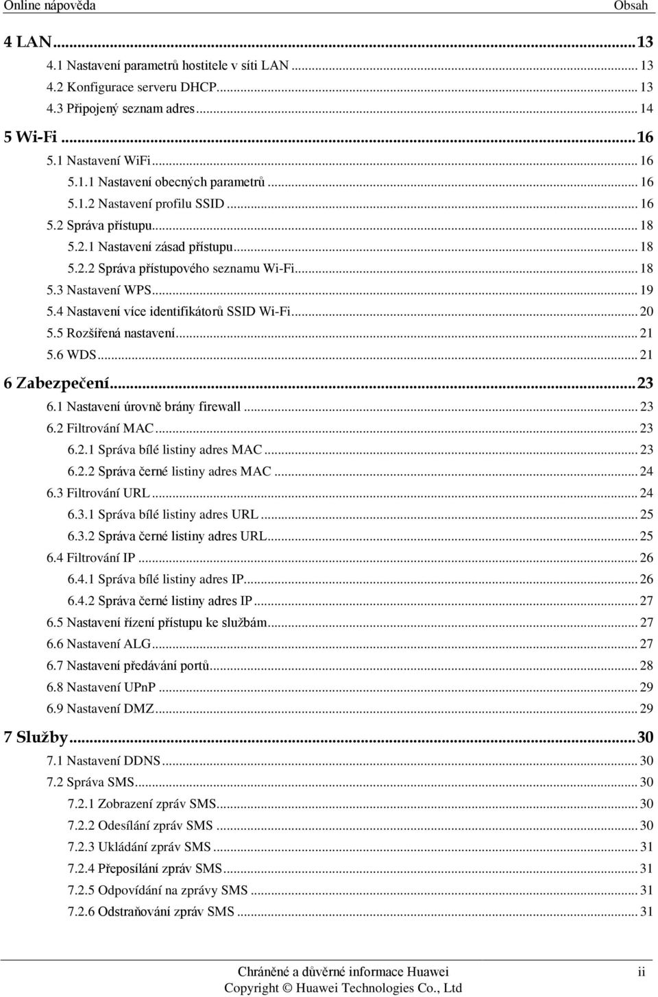 4 Nastavení více identifikátorů SSID Wi-Fi... 20 5.5 Rozšířená nastavení... 21 5.6 WDS... 21 6 Zabezpečení... 23 6.1 Nastavení úrovně brány firewall... 23 6.2 Filtrování MAC... 23 6.2.1 Správa bílé listiny adres MAC.