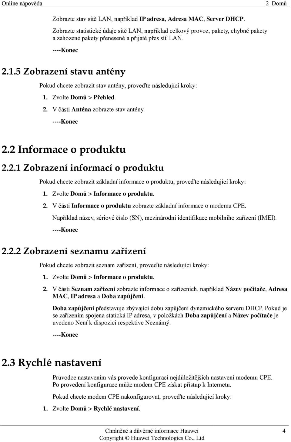 5 Zobrazení stavu antény Pokud chcete zobrazit stav antény, proveďte následující kroky: 1. Zvolte Domů > Přehled. 2.