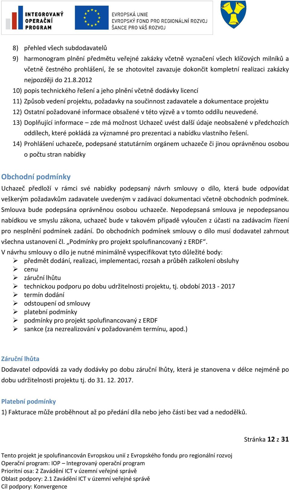 2012 10) popis technického řešení a jeho plnění včetně dodávky licencí 11) Způsob vedení projektu, požadavky na součinnost zadavatele a dokumentace projektu 12) Ostatní požadované informace obsažené