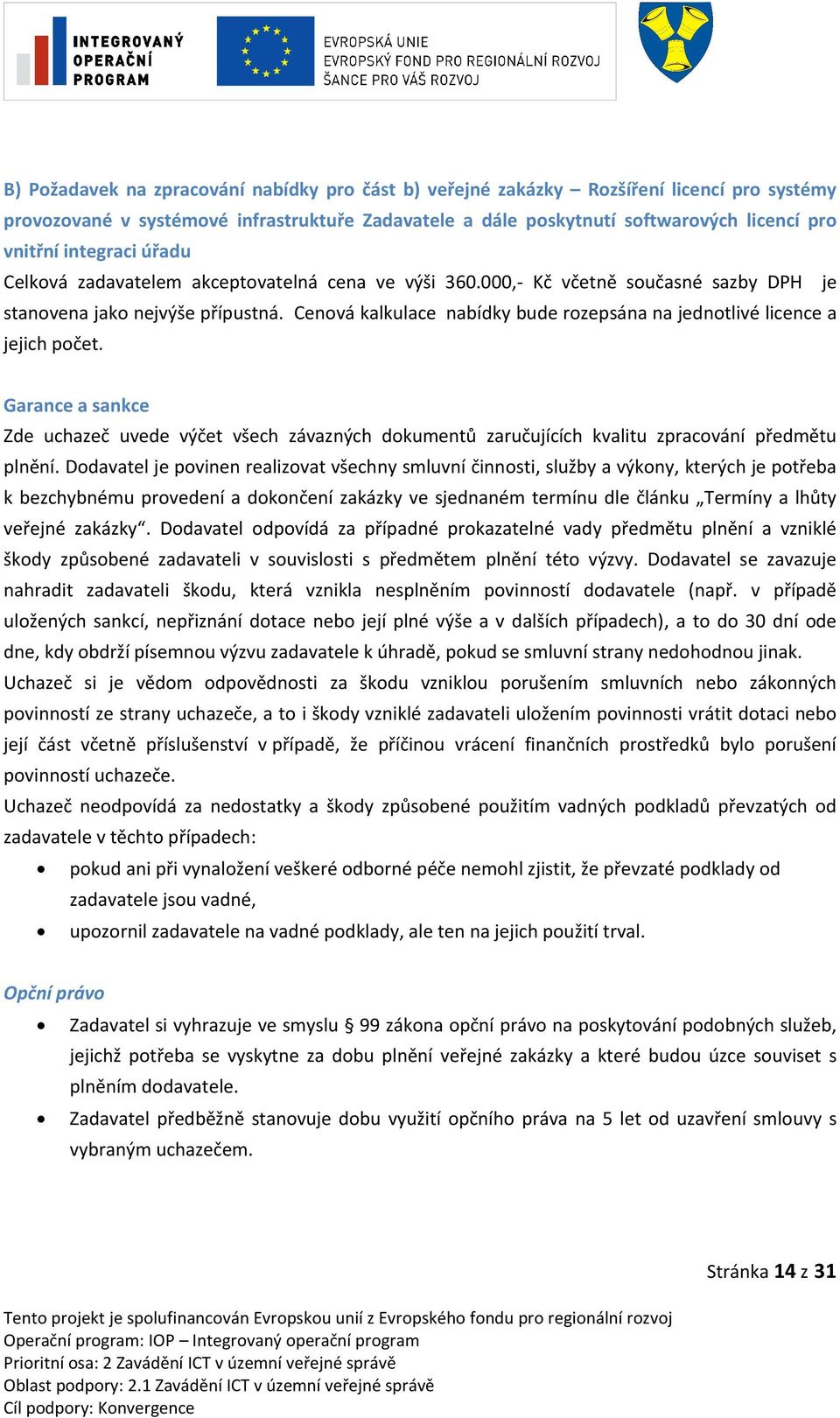 Cenová kalkulace nabídky bude rozepsána na jednotlivé licence a jejich počet. Garance a sankce Zde uchazeč uvede výčet všech závazných dokumentů zaručujících kvalitu zpracování předmětu plnění.