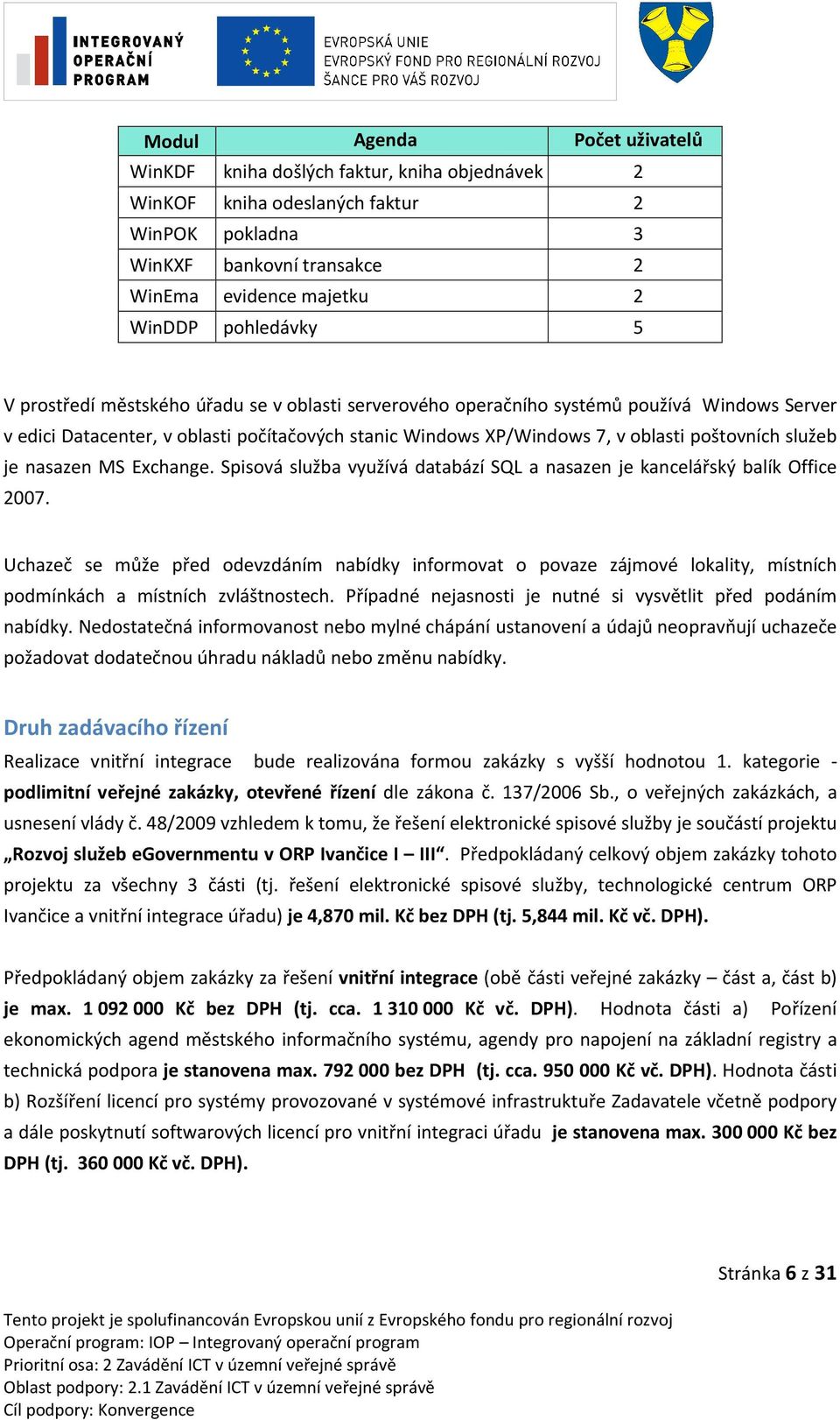 nasazen MS Exchange. Spisová služba využívá databází SQL a nasazen je kancelářský balík Office 2007.