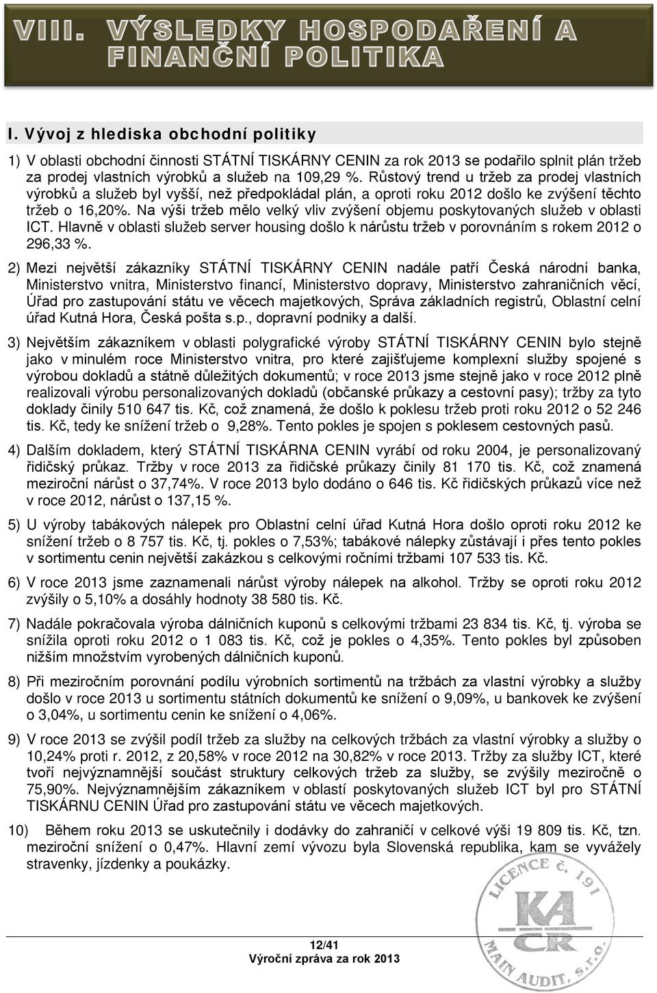 Na výši tržeb mělo velký vliv zvýšení objemu poskytovaných služeb v oblasti ICT. Hlavně v oblasti služeb server housing došlo k nárůstu tržeb v porovnáním s rokem 2012 o 296,33 %.