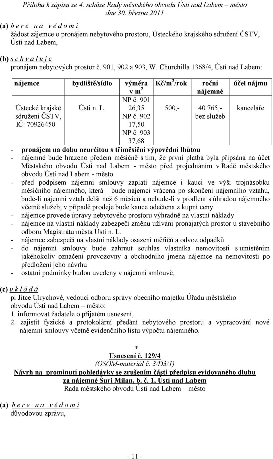 903 500,- 40 765,- bez služeb účel nájmu kanceláře 37,68 - pronájem na dobu neurčitou s tříměsíční výpovědní lhůtou - nájemné bude hrazeno předem měsíčně s tím, že první platba byla připsána na účet