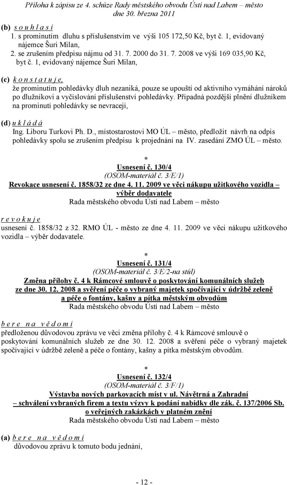 Případná pozdější plnění dlužníkem na prominutí pohledávky se nevracejí, (d) u k l á d á Ing. Liboru Turkovi Ph. D.