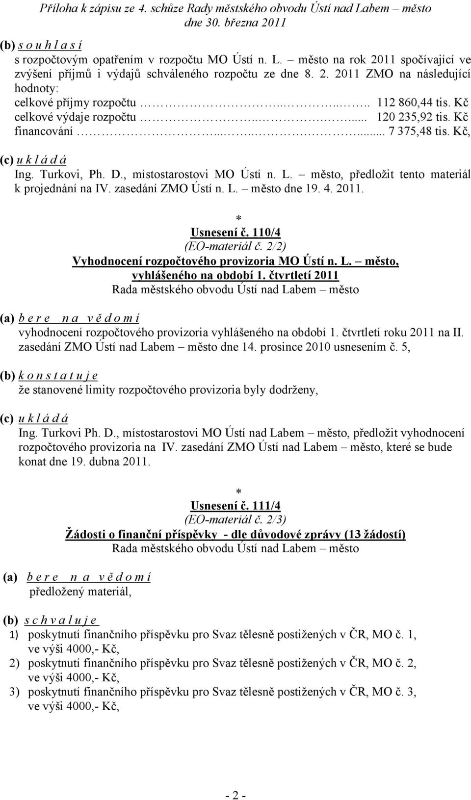 město, předložit tento materiál k projednání na IV. zasedání ZMO Ústí n. L. město dne 19. 4. 2011. Usnesení č. 110/4 (EO-materiál č. 2/2) Vyhodnocení rozpočtového provizoria MO Ústí n. L. město, vyhlášeného na období 1.