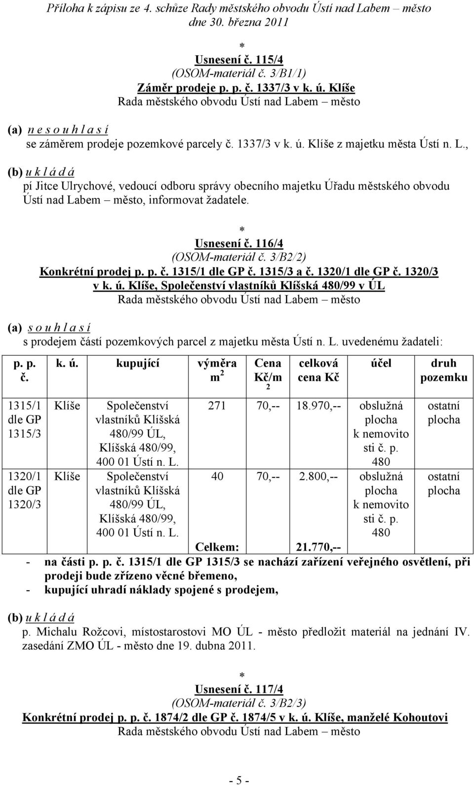 1315/3 a č. 1320/1 dle GP č. 1320/3 v k. ú. Klíše, Společenství vlastníků Klíšská 480/99 v ÚL (a) s o u h l a s í s prodejem částí pozemkových parcel z majetku města Ústí n. L. uvedenému žadateli: p.