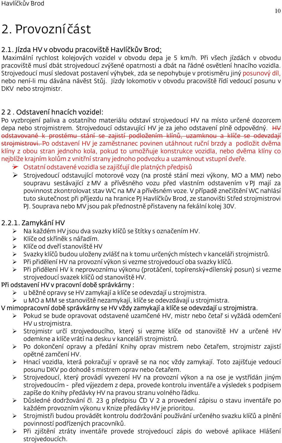 Strojvedoucí musí sledovat postavení výhybek, zda se nepohybuje v protisměru jiný posunový díl, nebo není-li mu dávána návěst Stůj.